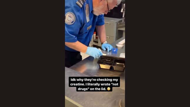 A screenshot of an Instagram story from the TSA in which a TSA agent is seen testing white powder, with the text caption "IDK why they'[re checking my creatine. I literally wrote 'not drugs' on the lid." with an eye roll emoji